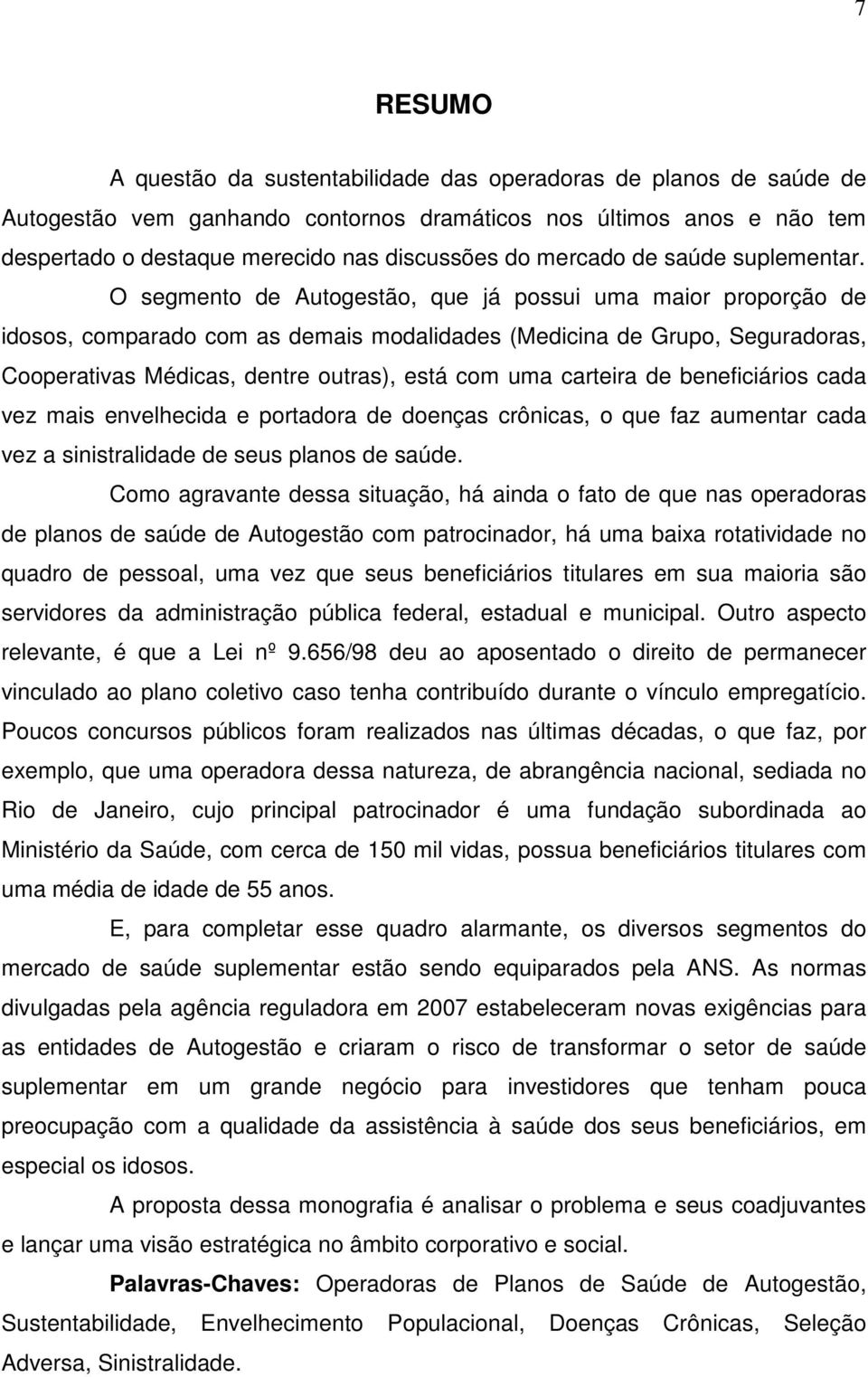 O segmento de Autogestão, que já possui uma maior proporção de idosos, comparado com as demais modalidades (Medicina de Grupo, Seguradoras, Cooperativas Médicas, dentre outras), está com uma carteira