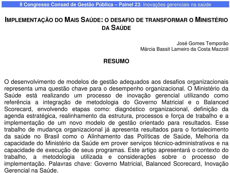 O Ministério da Saúde está realizando um processo de inovação gerencial utilizando como referência a integração de metodologia do Governo Matricial e o Balanced Scorecard, envolvendo etapas como: