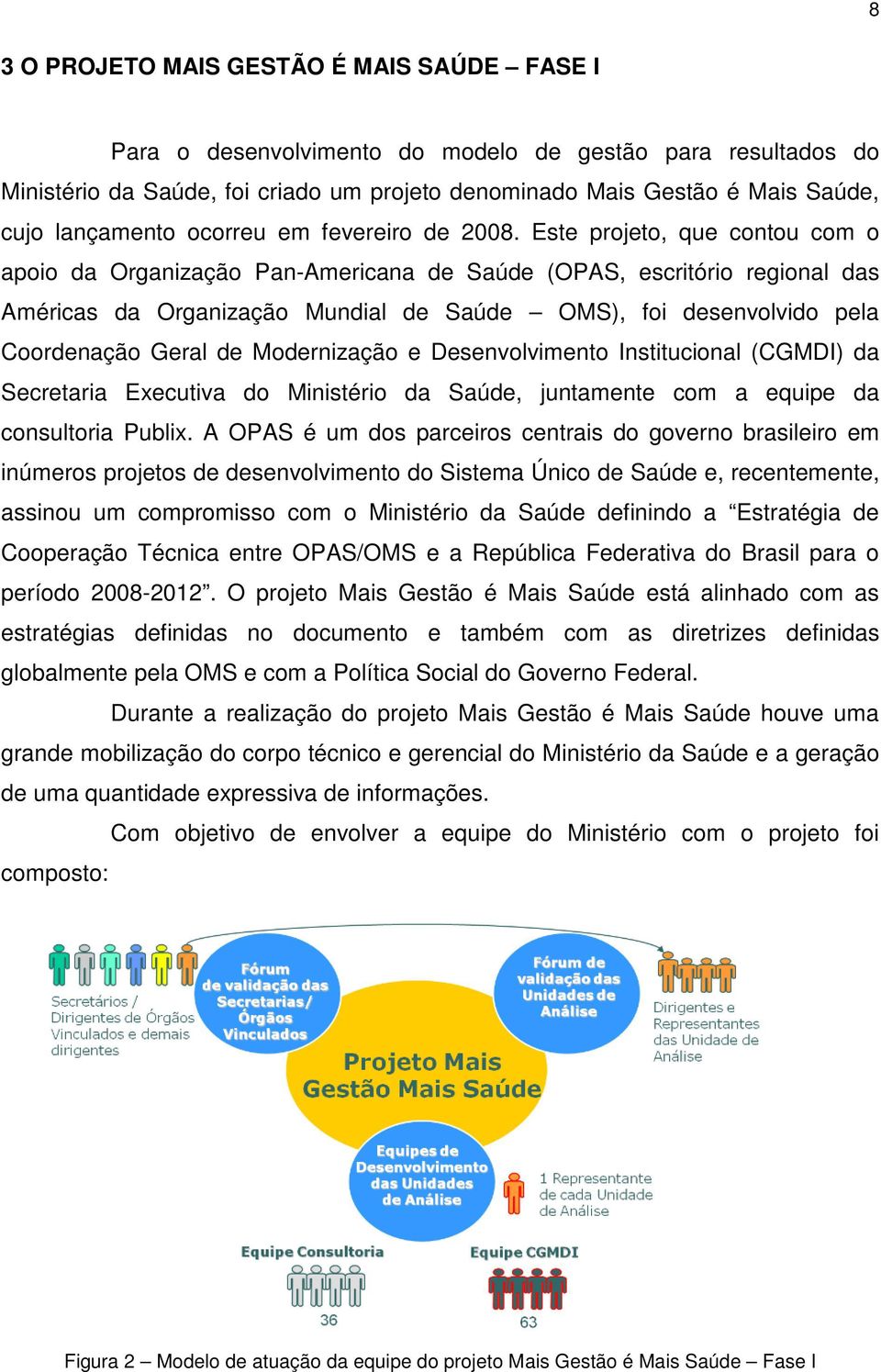 Este projeto, que contou com o apoio da Organização Pan-Americana de Saúde (OPAS, escritório regional das Américas da Organização Mundial de Saúde OMS), foi desenvolvido pela Coordenação Geral de