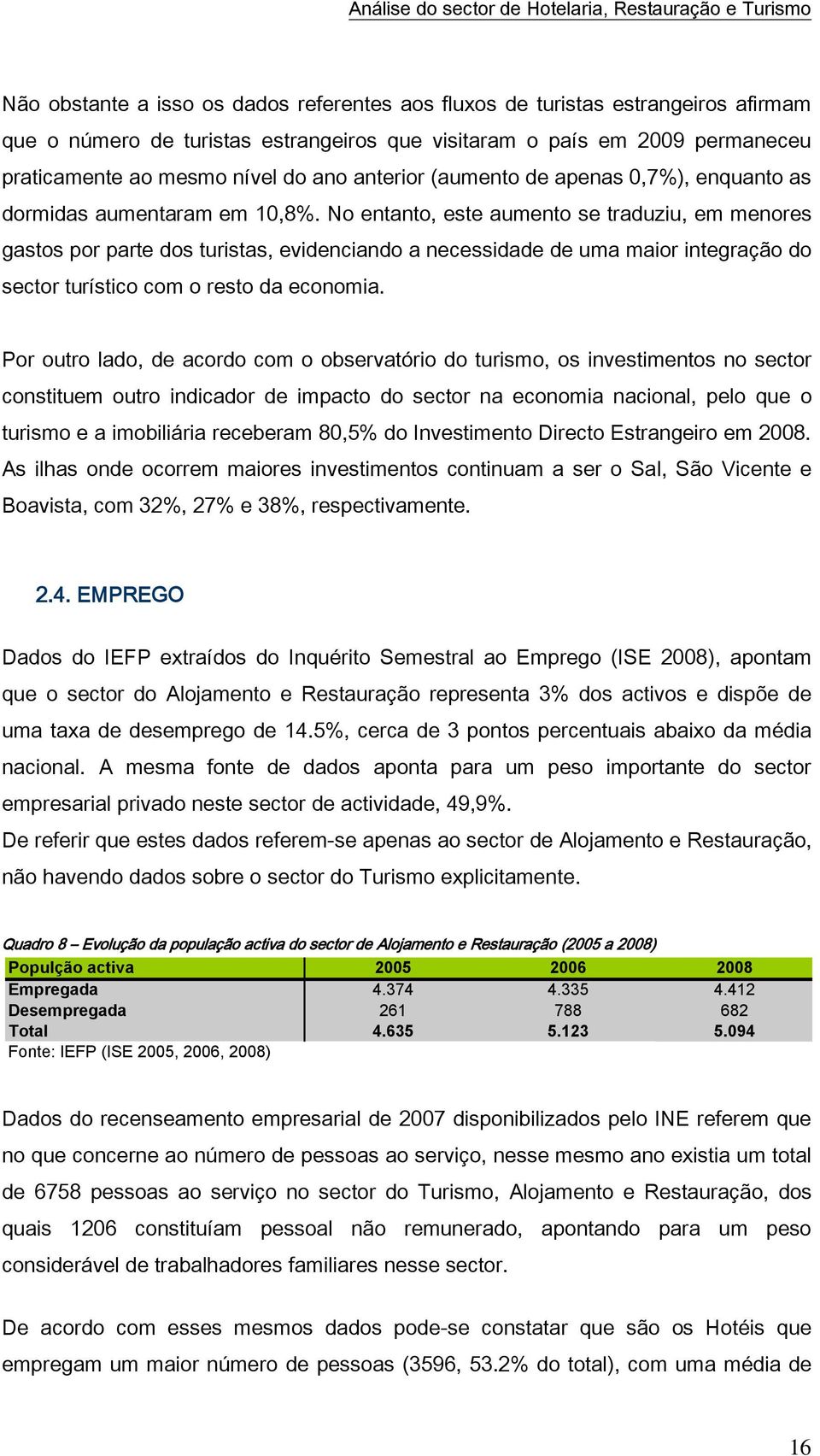 No entanto, este aumento se traduziu, em menores gastos por parte dos turistas, evidenciando a necessidade de uma maior integração do sector turístico com o resto da economia.