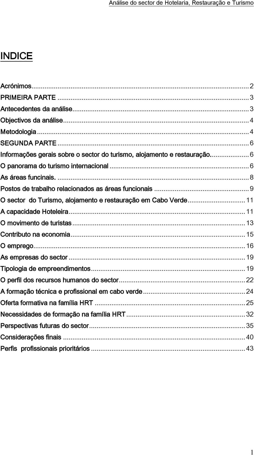 .. 9 O sector do Turismo, alojamento e restauração em Cabo Verde... 11 A capacidade Hoteleira... 11 O movimento de turistas... 13 Contributo na economia... 15 O emprego... 16 As empresas do sector.