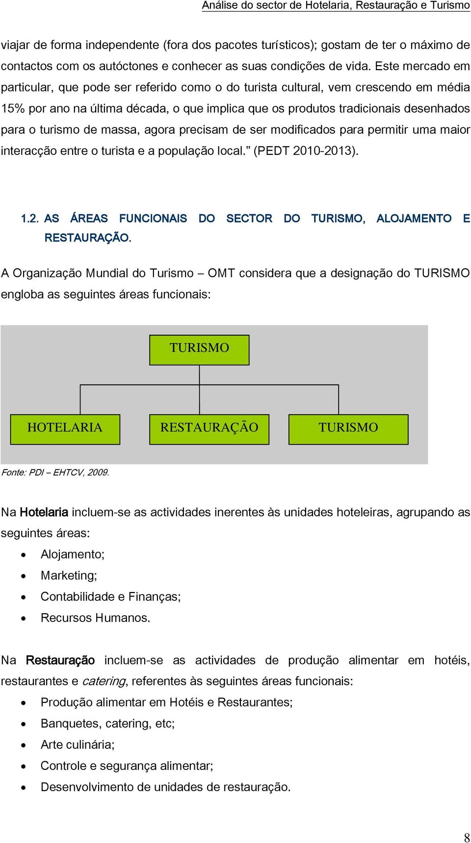 de massa, agora precisam de ser modificados para permitir uma maior interacção entre o turista e a população local. (PEDT 2010-2013). 1.2. AS ÁREAS FUNCIONAIS DO SECTOR DO TURISMO, ALOJAMENTO E RESTAURAÇÃO.