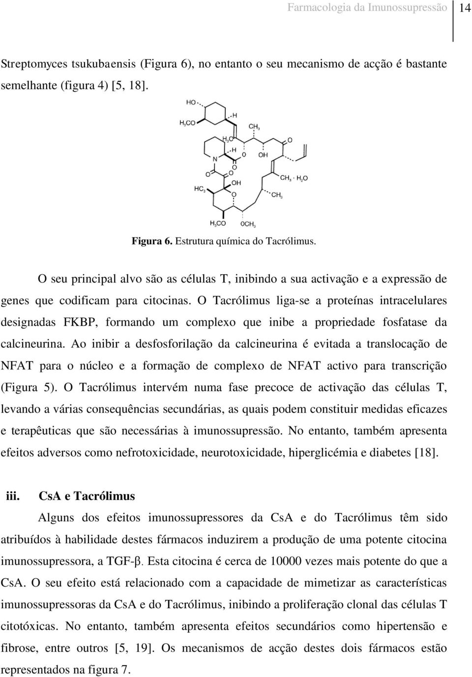 O Tacrólimus liga-se a proteínas intracelulares designadas FKBP, formando um complexo que inibe a propriedade fosfatase da calcineurina.