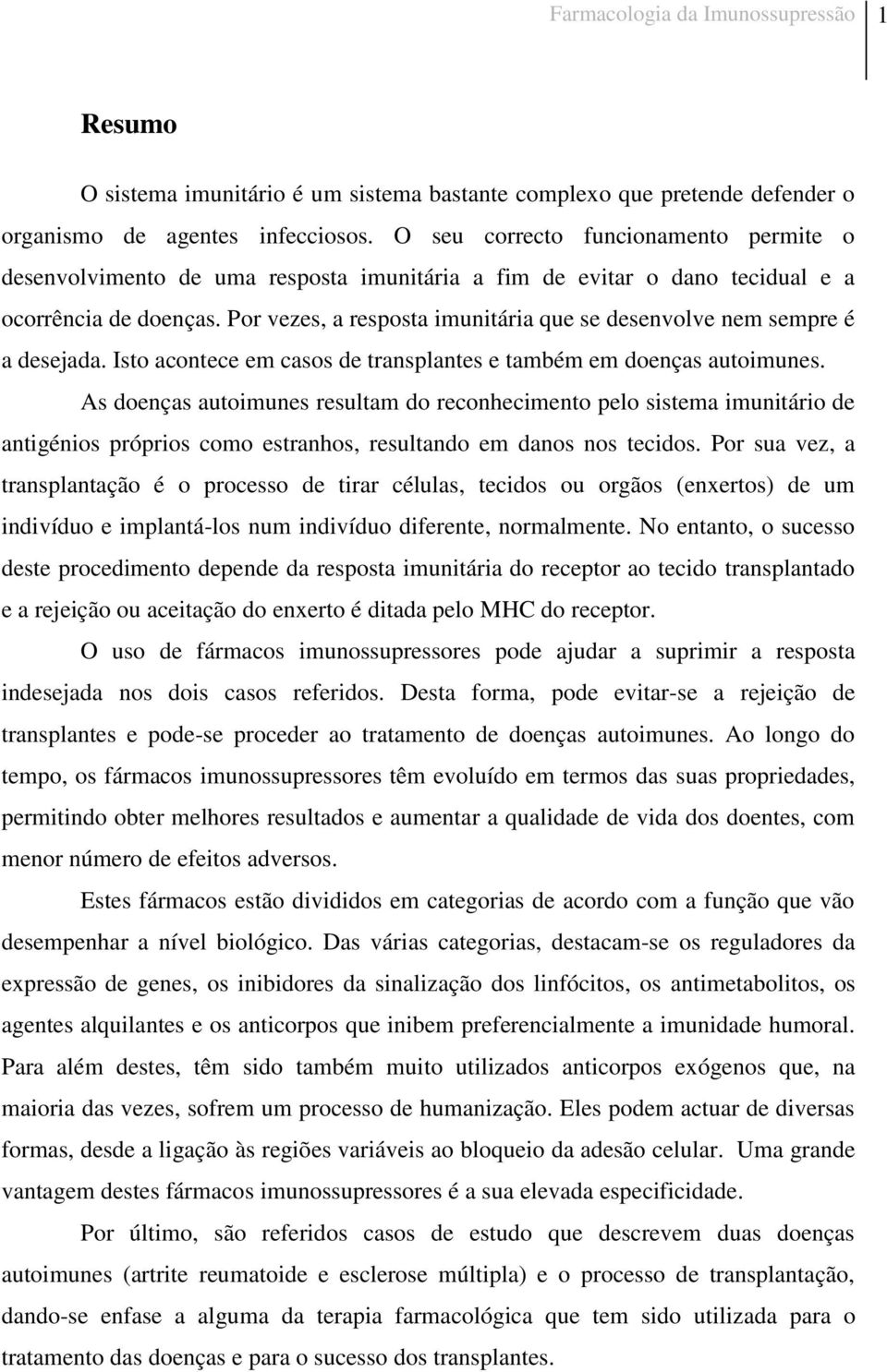 Por vezes, a resposta imunitária que se desenvolve nem sempre é a desejada. Isto acontece em casos de transplantes e também em doenças autoimunes.