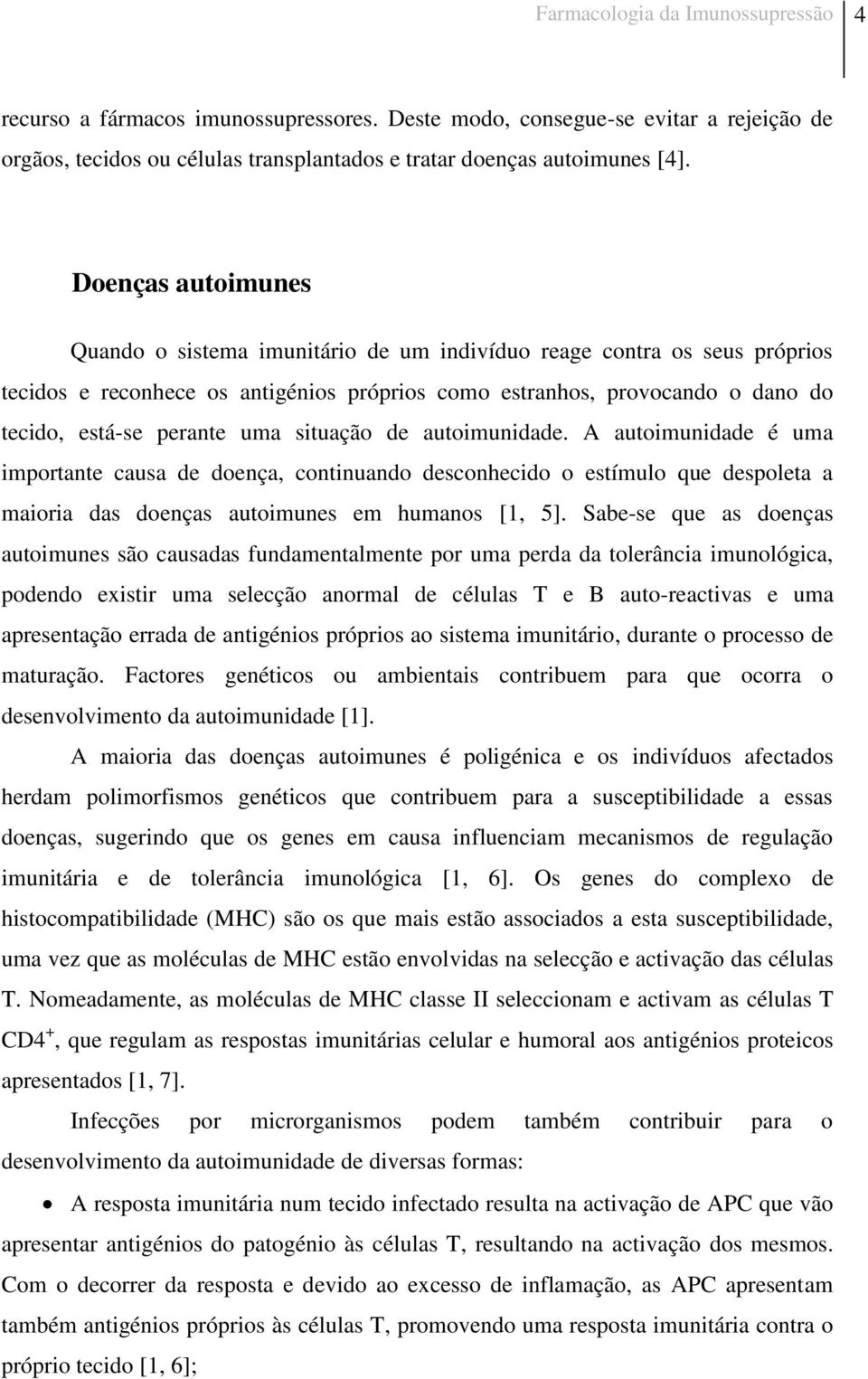 uma situação de autoimunidade. A autoimunidade é uma importante causa de doença, continuando desconhecido o estímulo que despoleta a maioria das doenças autoimunes em humanos [1, 5].