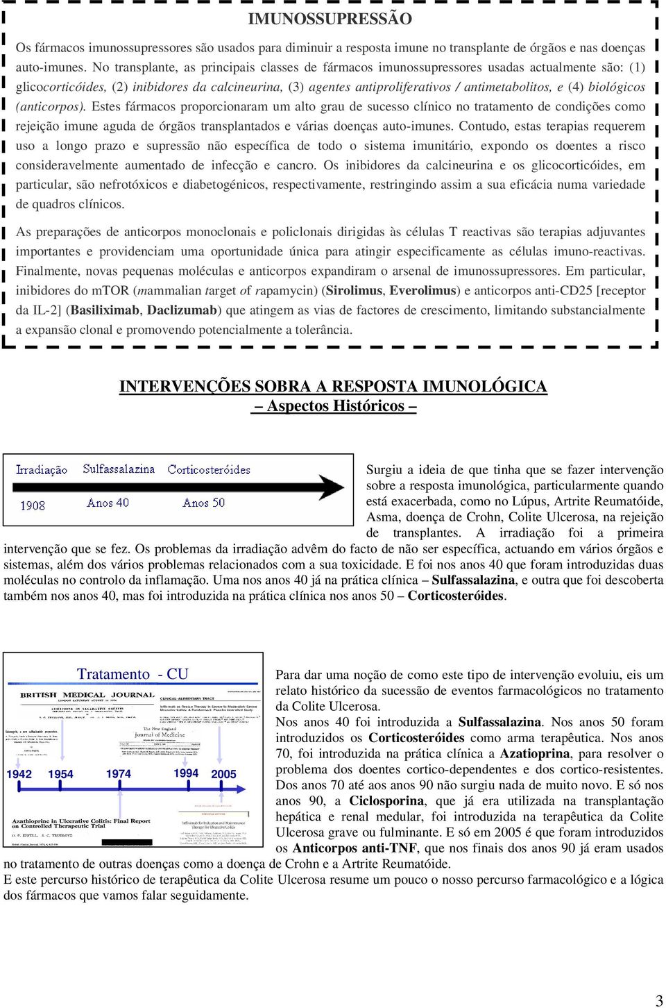 (4) biológicos (anticorpos). Estes fármacos proporcionaram um alto grau de sucesso clínico no tratamento de condições como rejeição imune aguda de órgãos transplantados e várias doenças auto-imunes.