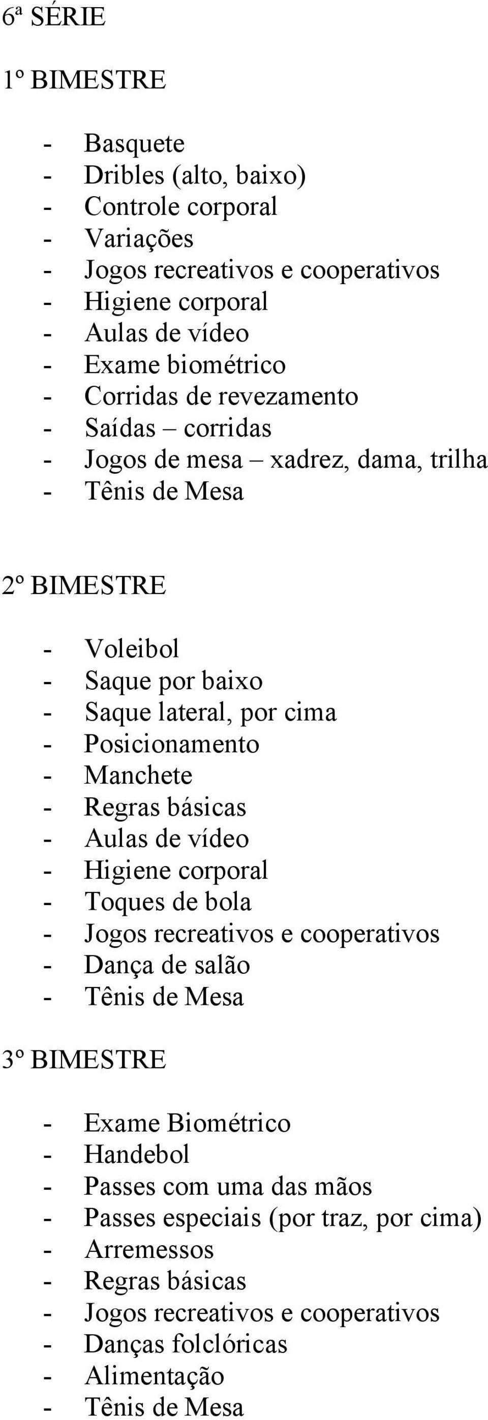 Posicionamento - Manchete - Regras básicas - Aulas de vídeo - Higiene corporal - Toques de bola - Jogos recreativos e cooperativos - Dança de salão 3º BIMESTRE - Exame