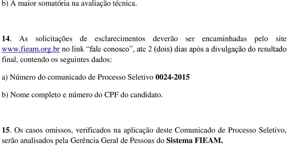 br no link fale conosco, ate 2 (dois) dias após a divulgação do resultado final, contendo os seguintes dados: a) Número do