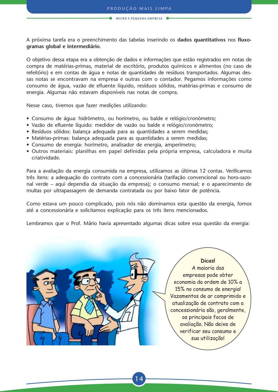 e em contas de água e notas de quantidades de resíduos transportados. Algumas dessas notas se encontravam na empresa e outras com o contador.