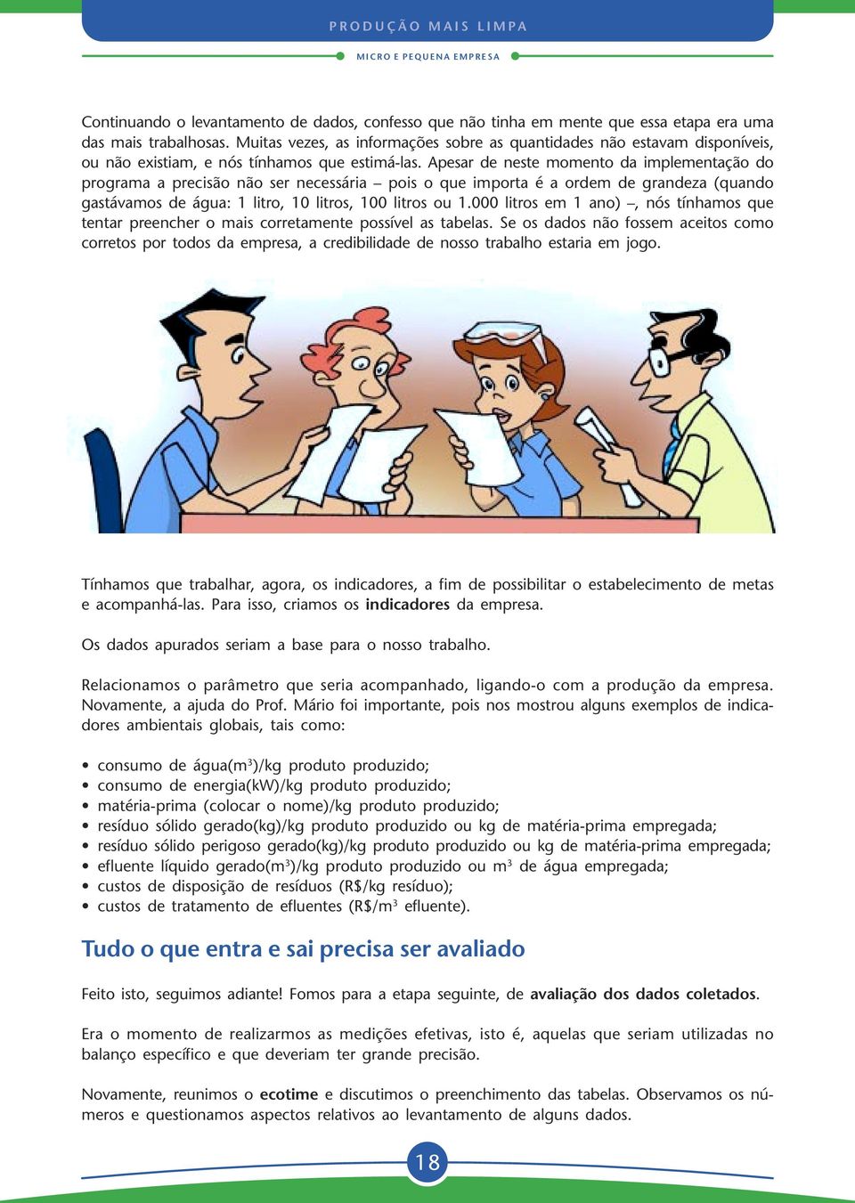 Apesar de neste momento da implementação do programa a precisão não ser necessária pois o que importa é a ordem de grandeza (quando gastávamos de água: 1 litro, 10 litros, 100 litros ou 1.