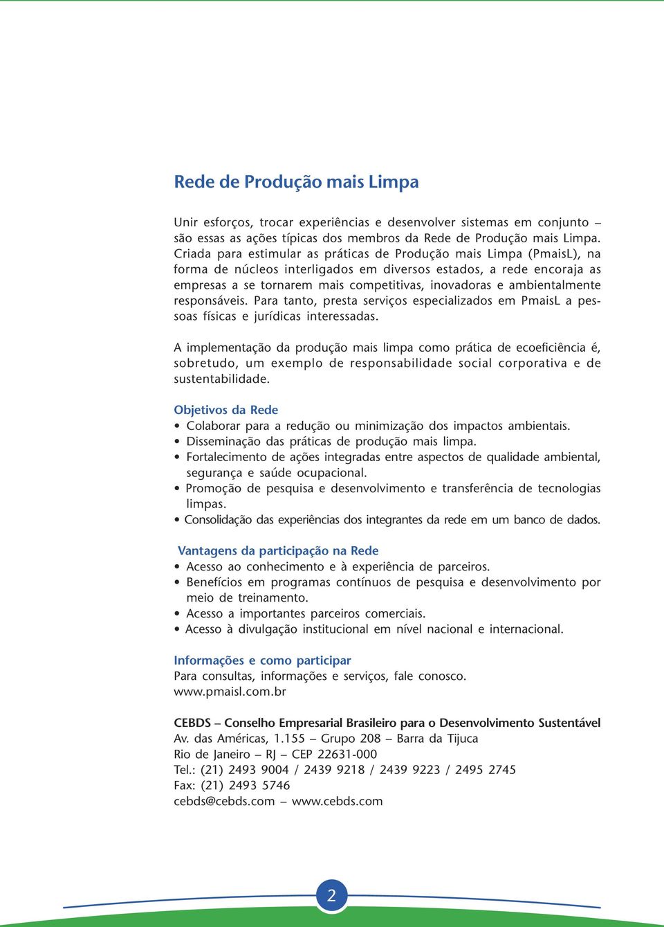 ambientalmente responsáveis. Para tanto, presta serviços especializados em PmaisL a pessoas físicas e jurídicas interessadas.