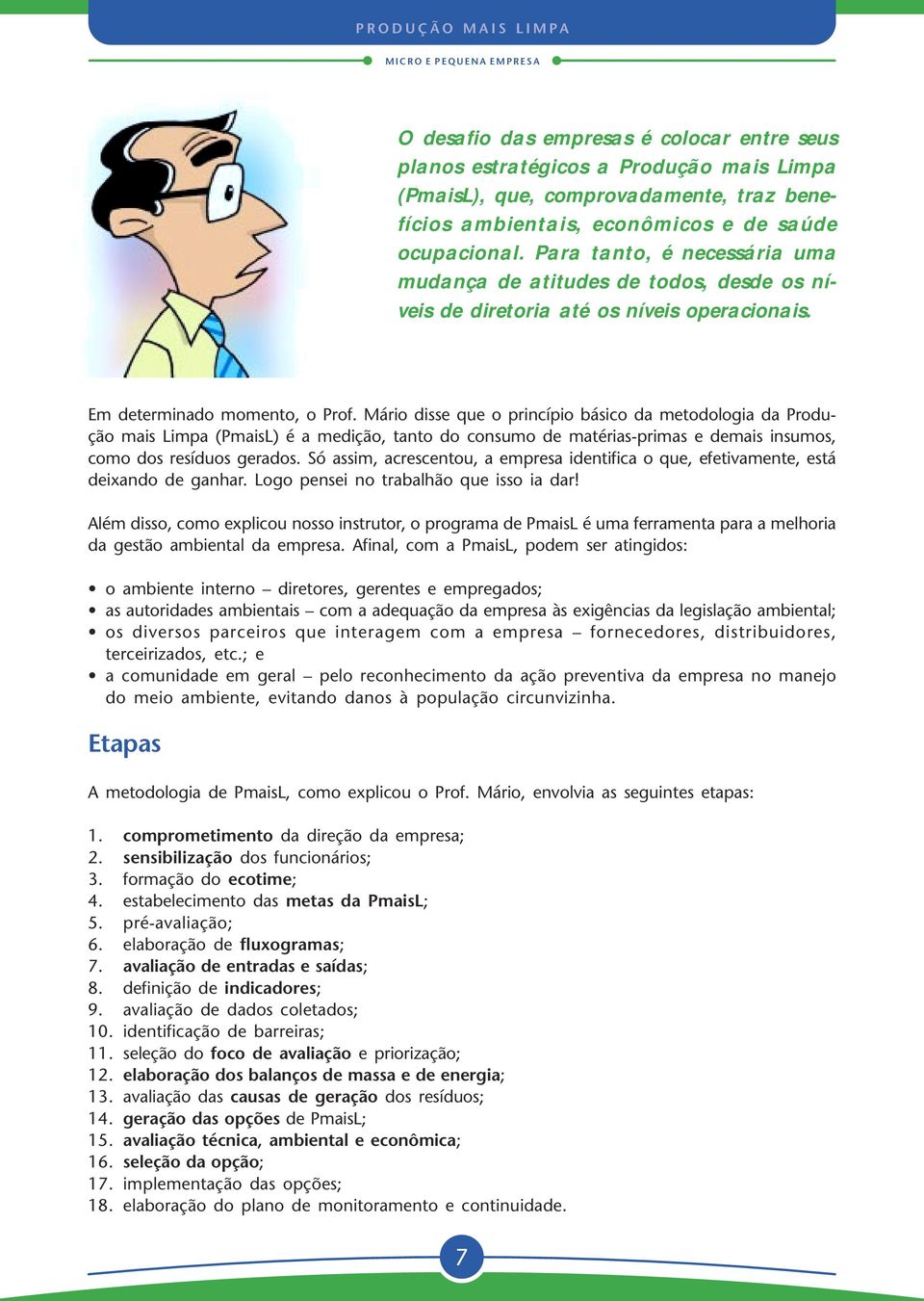 Mário disse que o princípio básico da metodologia da Produção mais Limpa (PmaisL) é a medição, tanto do consumo de matérias-primas e demais insumos, como dos resíduos gerados.