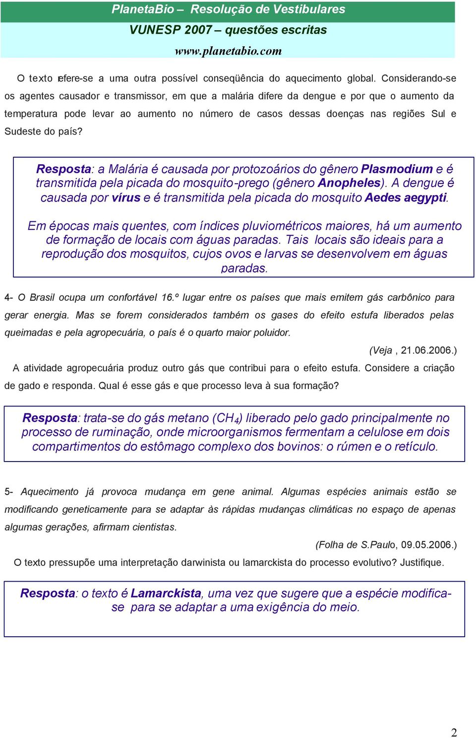 Sudeste do país? Resposta: a Malária é causada por protozoários do gênero Plasmodium e é transmitida pela picada do mosquito-prego (gênero Anopheles).