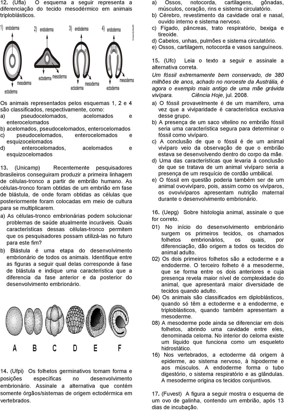 pseudocelomados, enterocelomados e esquizocelomados d) enterocelomados, acelomados e esquizocelomados 13.