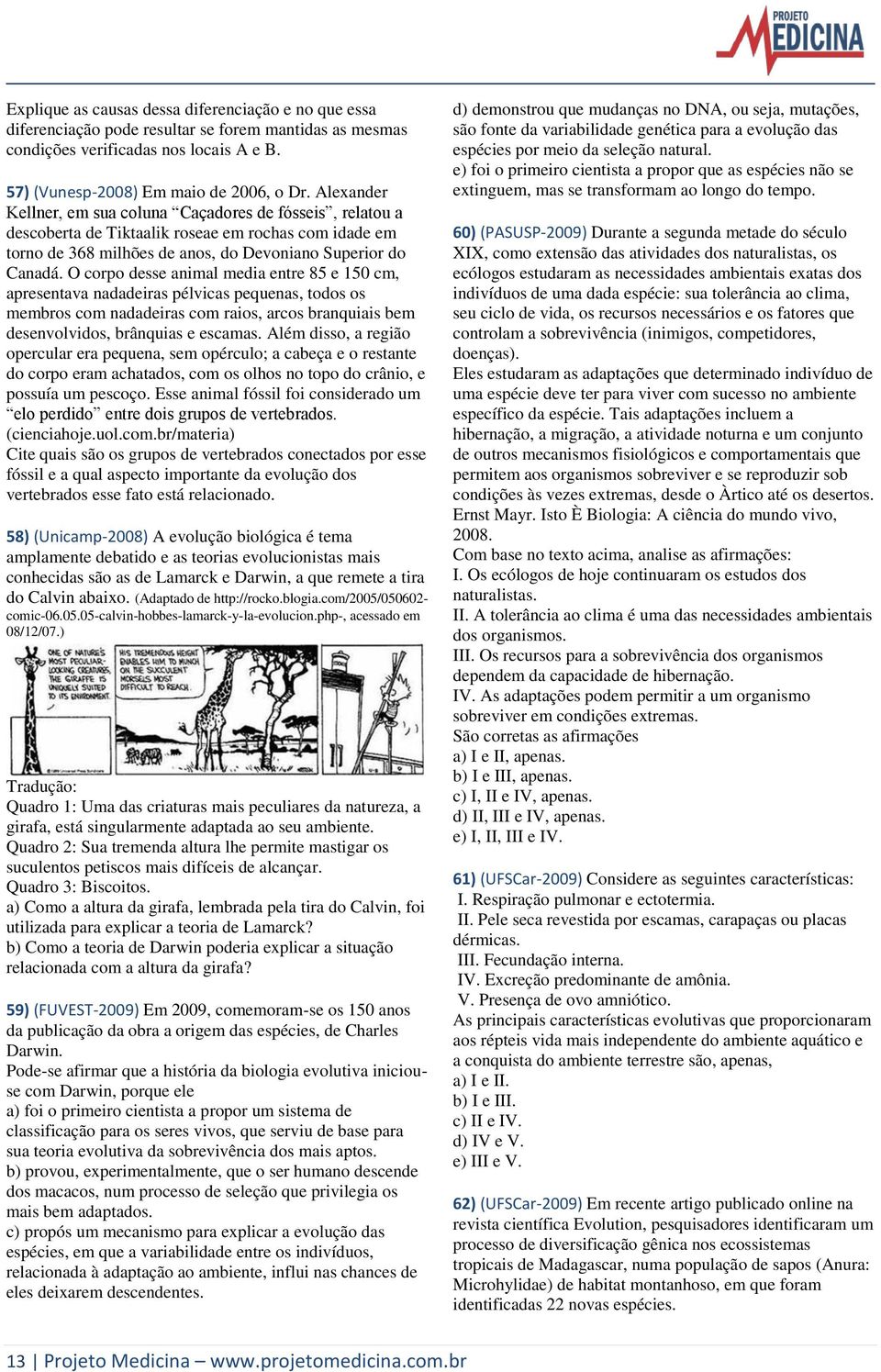 O corpo desse animal media entre 85 e 150 cm, apresentava nadadeiras pélvicas pequenas, todos os membros com nadadeiras com raios, arcos branquiais bem desenvolvidos, brânquias e escamas.