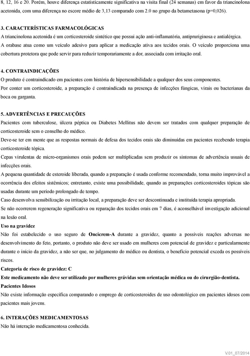 A orabase atua como um veículo adesivo para aplicar a medicação ativa aos tecidos orais.