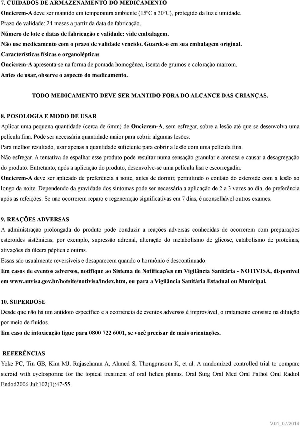 Características físicas e organolépticas Oncicrem-A apresenta-se na forma de pomada homogênea, isenta de grumos e coloração marrom. Antes de usar, observe o aspecto do medicamento.