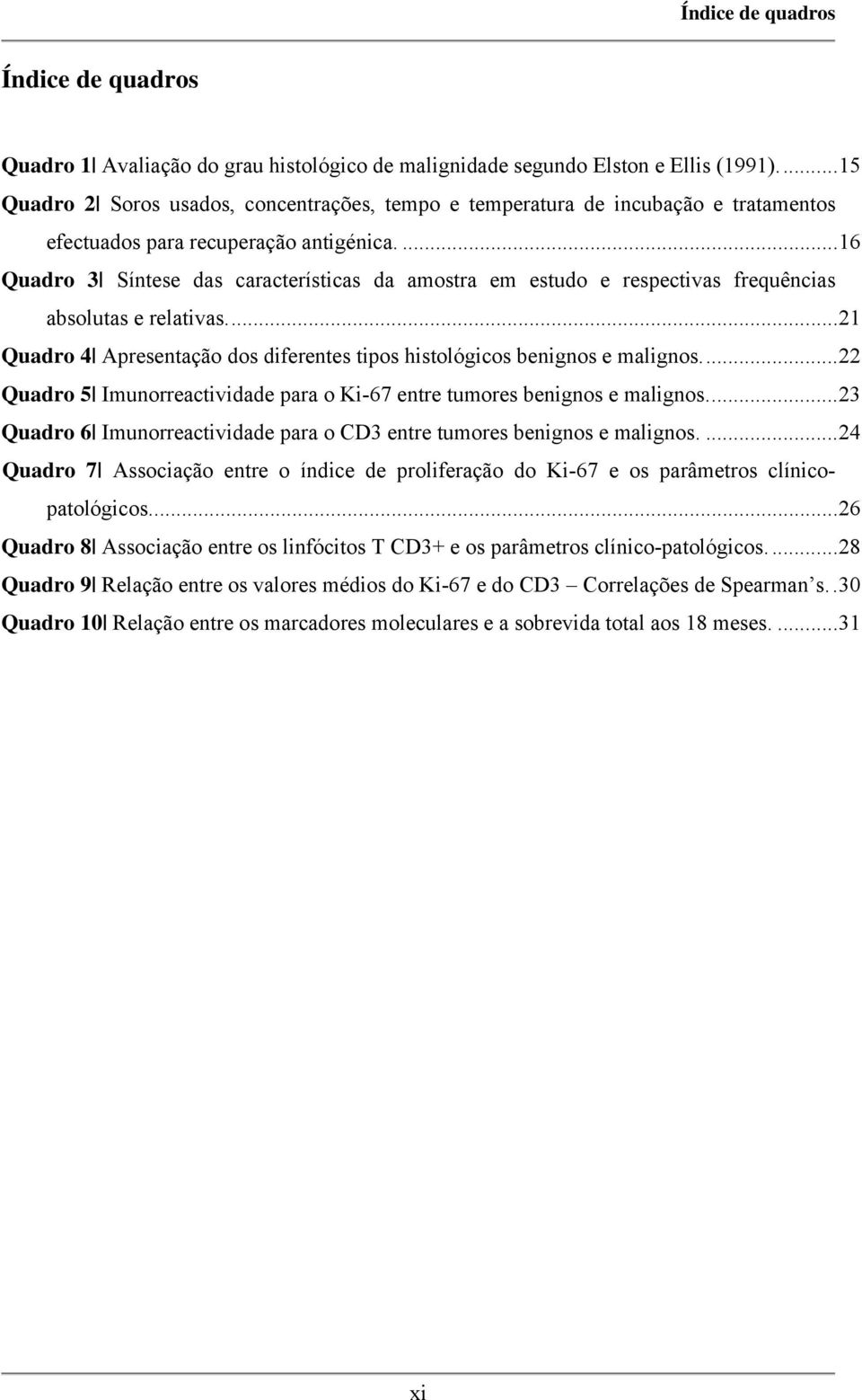 ... 16 Quadro 3 Síntese das características da amostra em estudo e respectivas frequências absolutas e relativas.... 21 Quadro 4 Apresentação dos diferentes tipos histológicos benignos e malignos.