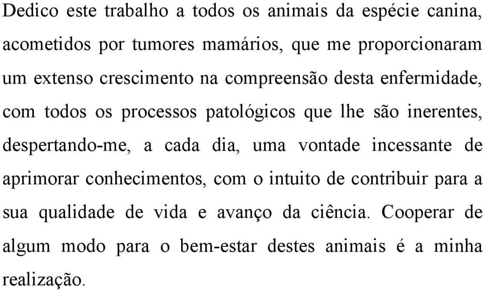 despertando-me, a cada dia, uma vontade incessante de aprimorar conhecimentos, com o intuito de contribuir para a