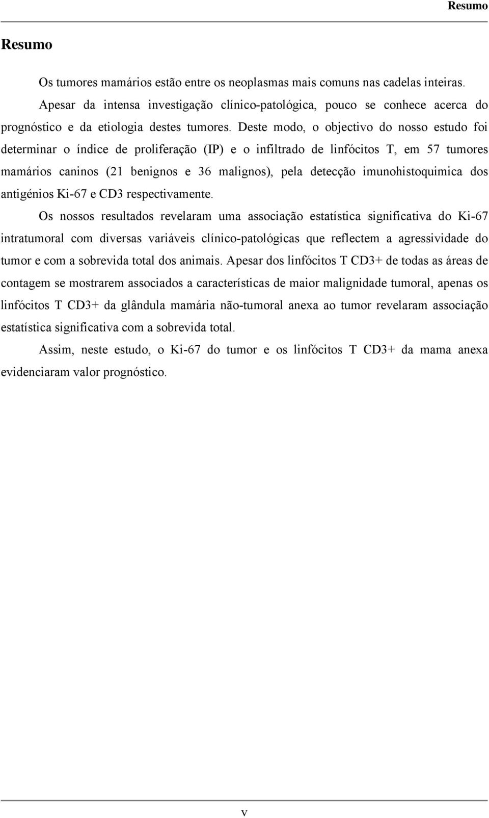 Deste modo, o objectivo do nosso estudo foi determinar o índice de proliferação (IP) e o infiltrado de linfócitos T, em 57 tumores mamários caninos (21 benignos e 36 malignos), pela detecção