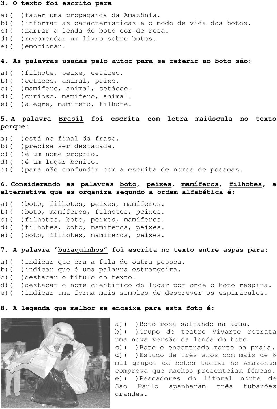 c)( )mamífero, animal, cetáceo. d)( )curioso, mamífero, animal. e)( )alegre, mamífero, filhote. 5. A palavra Brasil foi escrita com letra maiúscula no texto porque: a)( )está no final da frase.