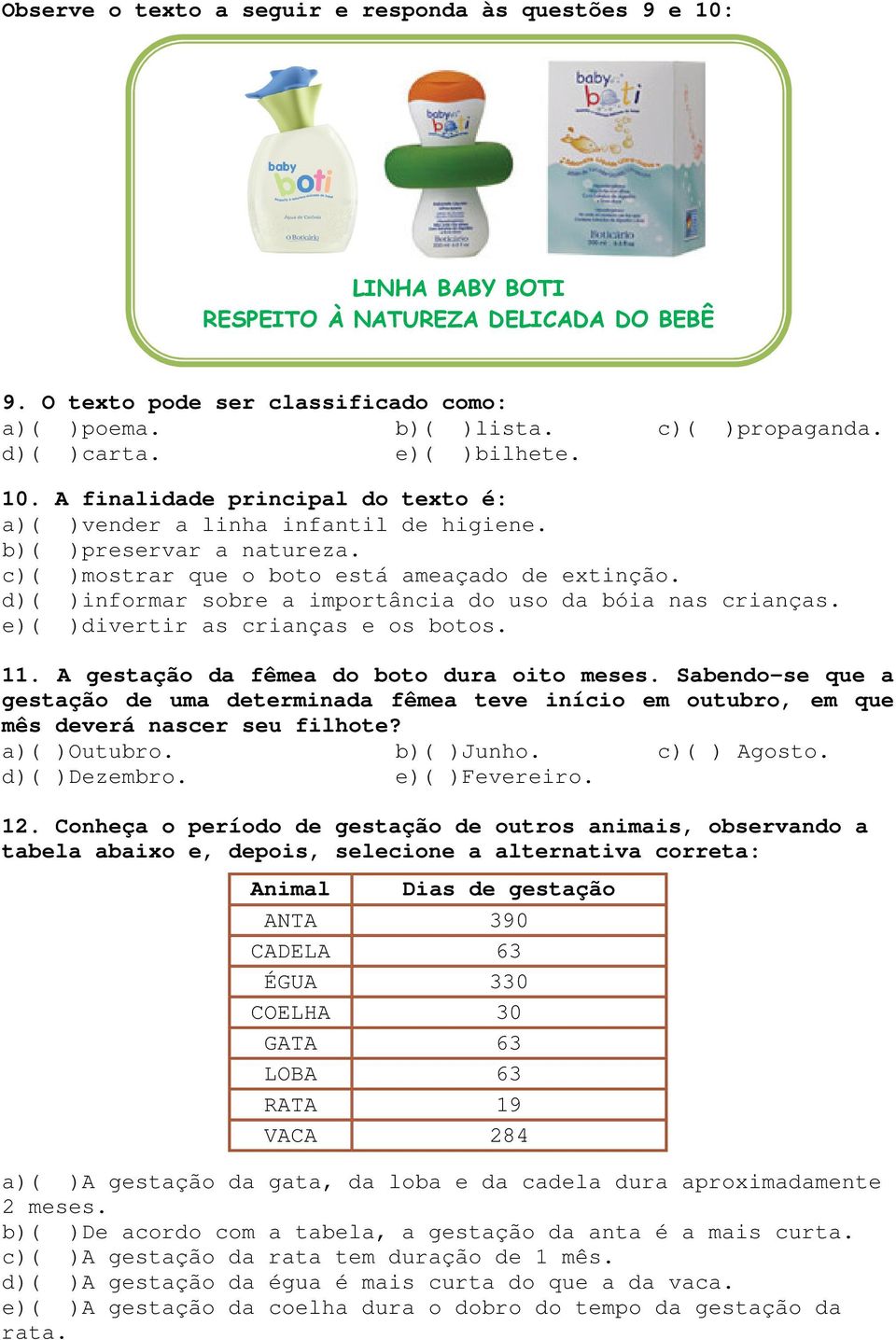 d)( )informar sobre a importância do uso da bóia nas crianças. e)( )divertir as crianças e os botos. 11. A gestação da fêmea do boto dura oito meses.