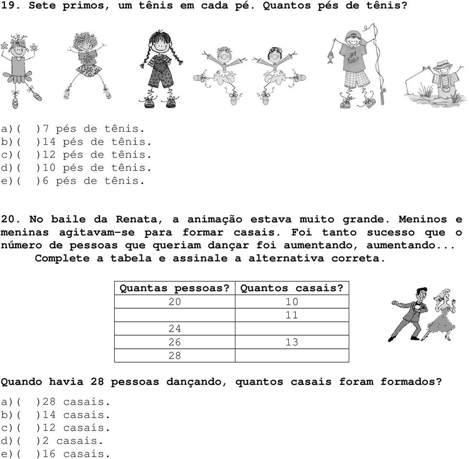 Foi tanto sucesso que o número de pessoas que queriam dançar foi aumentando, aumentando... Complete a tabela e assinale a alternativa correta.