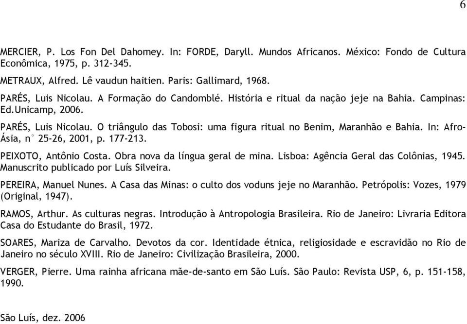 O triângulo das Tobosi: uma figura ritual no Benim, Maranhão e Bahia. In: Afro- Ásia, n 25-26, 2001, p. 177-213. PEIXOTO, Antônio Costa. Obra nova da língua geral de mina.