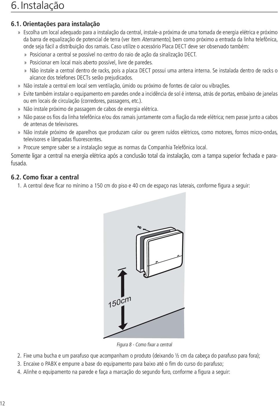 item Aterramento), bem como próximo a entrada da linha telefônica, onde seja fácil a distribuição dos ramais.