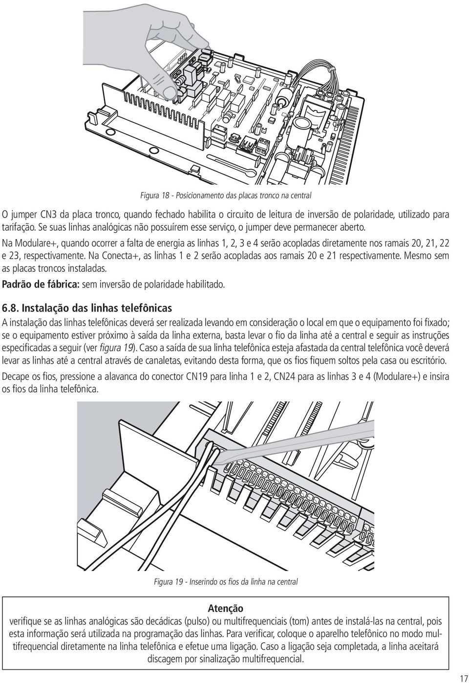 Na Modulare+, quando ocorrer a falta de energia as linhas 1, 2, 3 e 4 serão acopladas diretamente nos ramais 20, 21, 22 e 23, respectivamente.