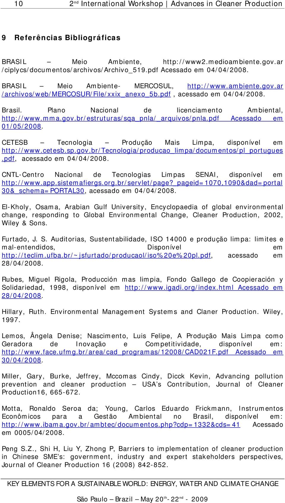 Plano Nacional de licenciamento Ambiental, http://www.mma.gov.br/estruturas/sqa_pnla/_arquivos/pnla.pdf Acessado em 01/05/2008. CETESB Tecnologia Produção Mais Limpa, disponível em http://www.cetesb.