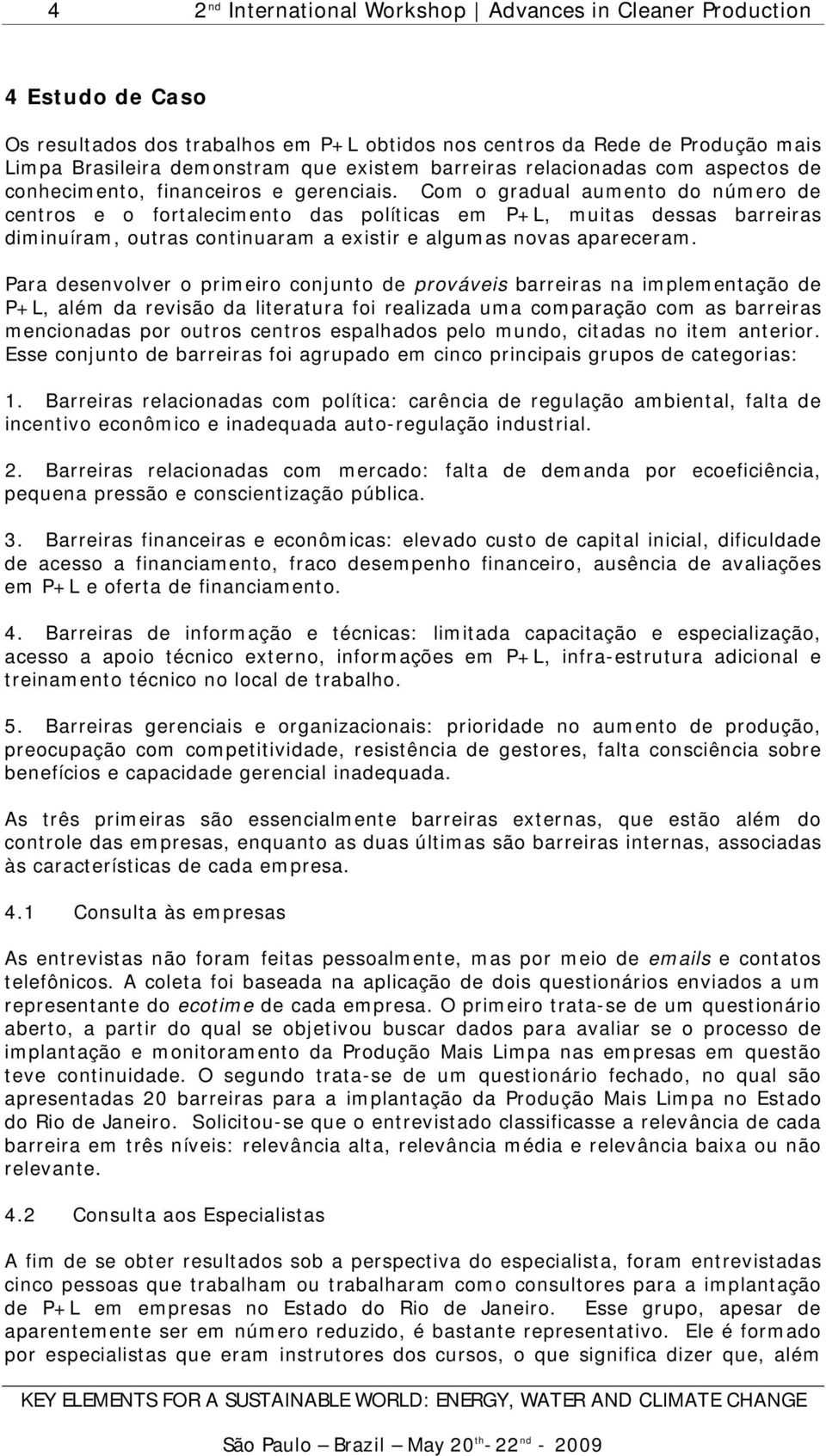 Com o gradual aumento do número de centros e o fortalecimento das políticas em P+L, muitas dessas barreiras diminuíram, outras continuaram a existir e algumas novas apareceram.