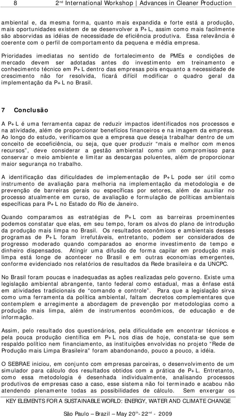 Prioridades imediatas no sentido de fortalecimento de PMEs e condições de mercado devem ser adotadas antes do investimento em treinamento e conhecimento técnico em P+L dentro das empresas pois