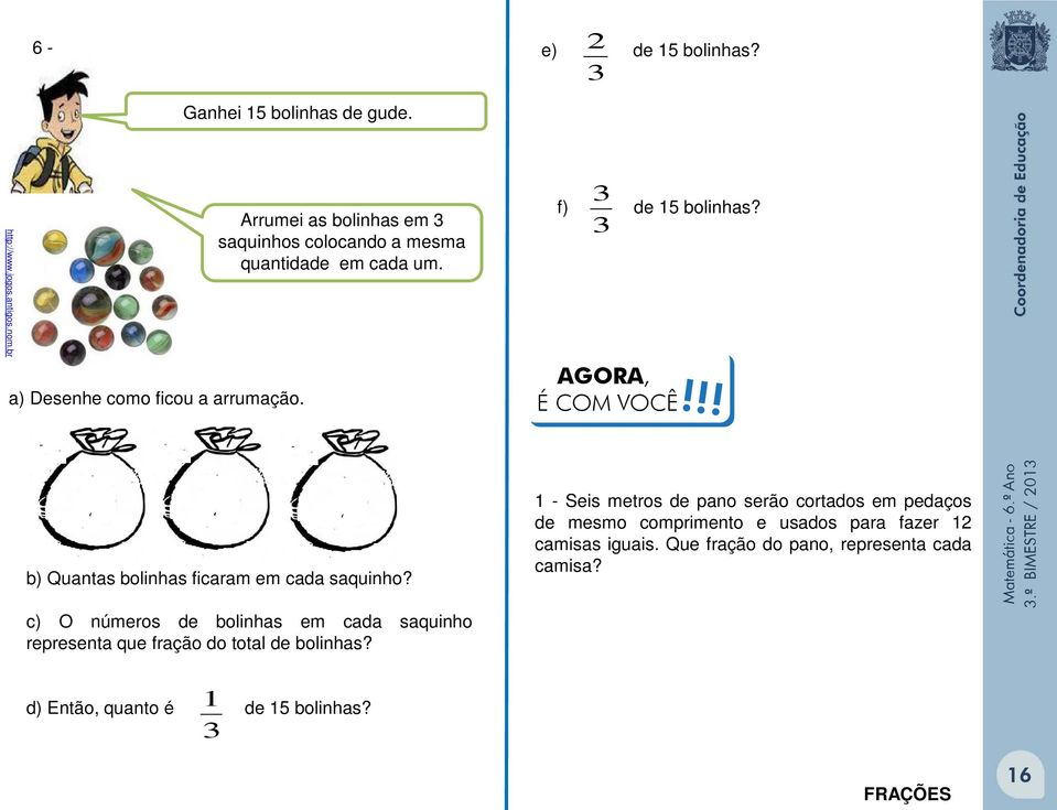 !! b) Quantas bolinhas ficaram em cada saquinho? c) O números de bolinhas em cada saquinho representa que fração do total de bolinhas?