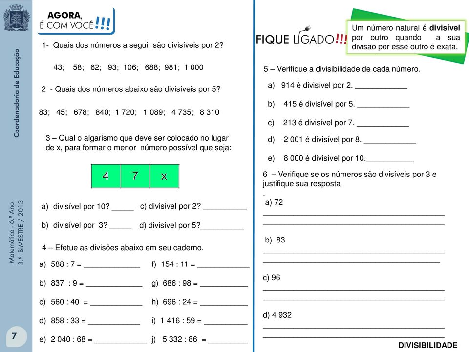 !! Um número natural é divisível por outro quando a sua divisão por esse outro é exata. Verifique a divisibilidade de cada número. a) 9 é divisível por. b) é divisível por. c) é divisível por 7.