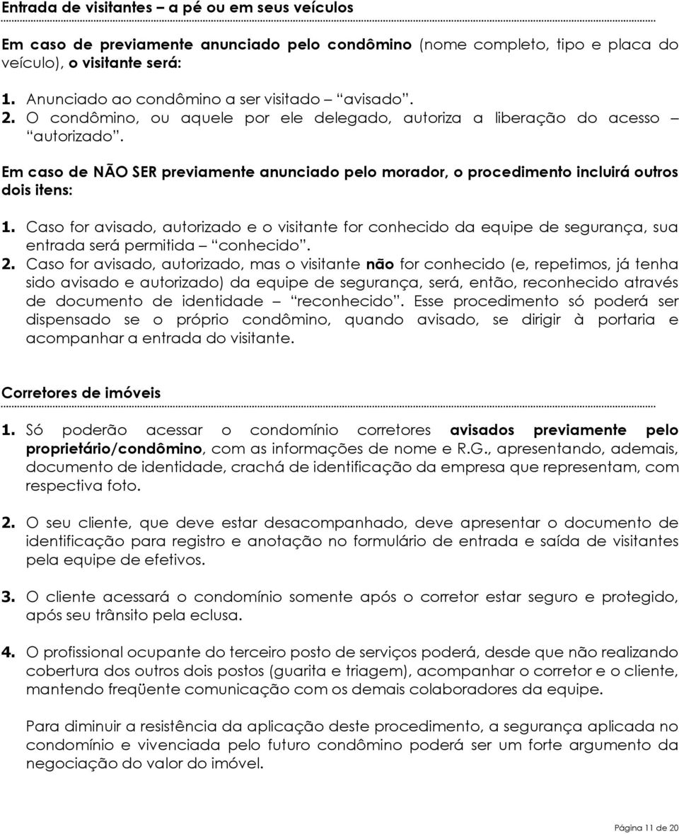 Em caso de NÃO SER previamente anunciado pelo morador, o procedimento incluirá outros dois itens: 1.