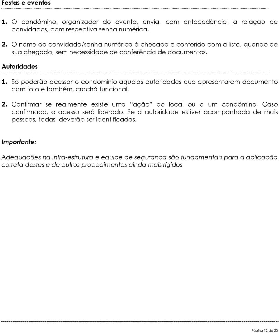 Só poderão acessar o condomínio aquelas autoridades que apresentarem documento com foto e também, crachá funcional. 2.