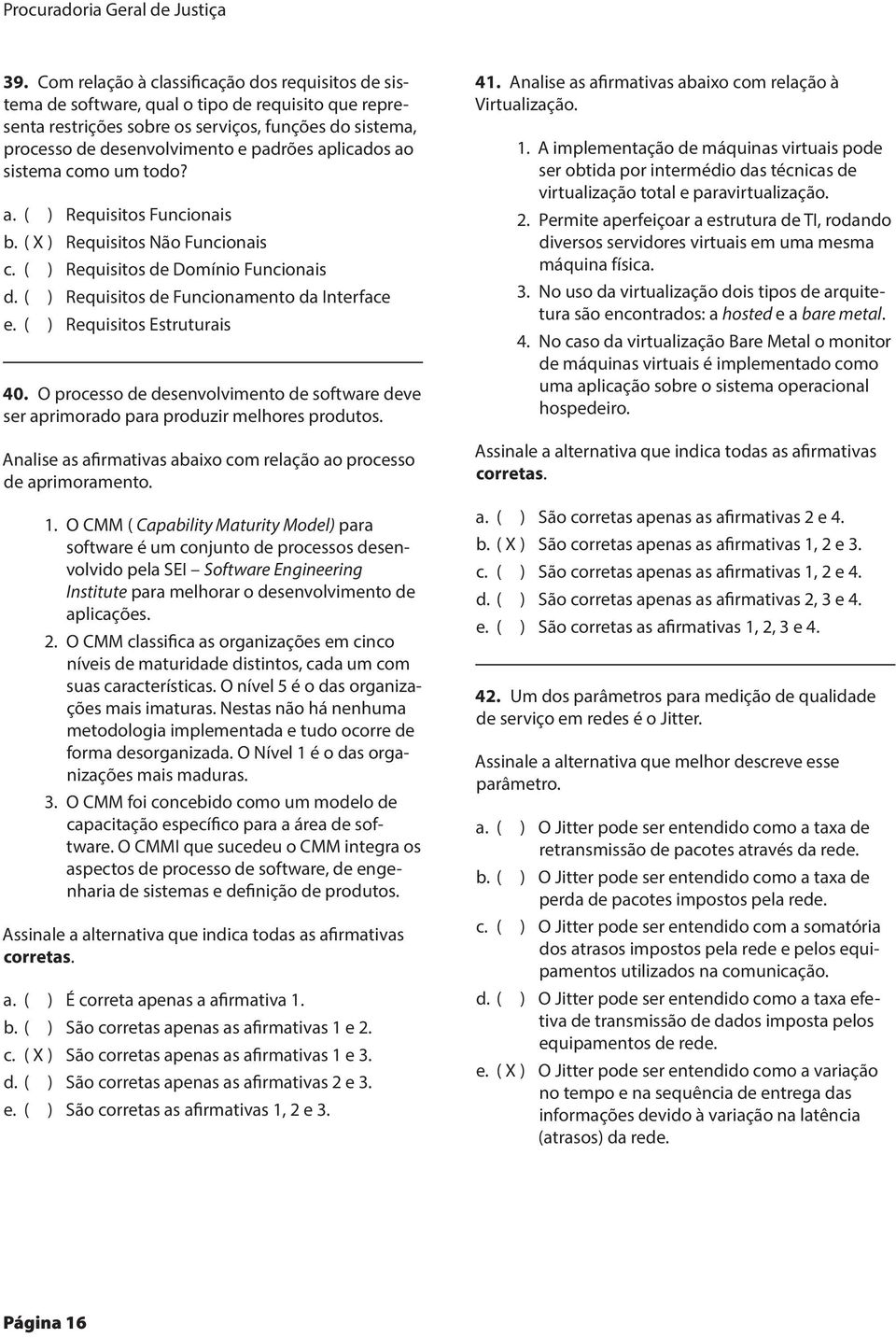 aplicados ao sistema como um todo? a. ( ) Requisitos Funcionais b. ( X ) Requisitos Não Funcionais c. ( ) Requisitos de Domínio Funcionais d. ( ) Requisitos de Funcionamento da Interface e.