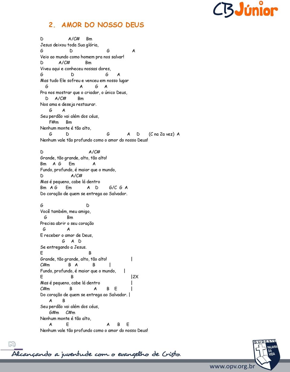 Seu perdão vai além dos céus, F#m Bm Nenhum monte é tão alto, (C na 2a vez) Nenhum vale tão profundo como o amor do nosso eus! /C# rande, tão grande, alto, tão alto!