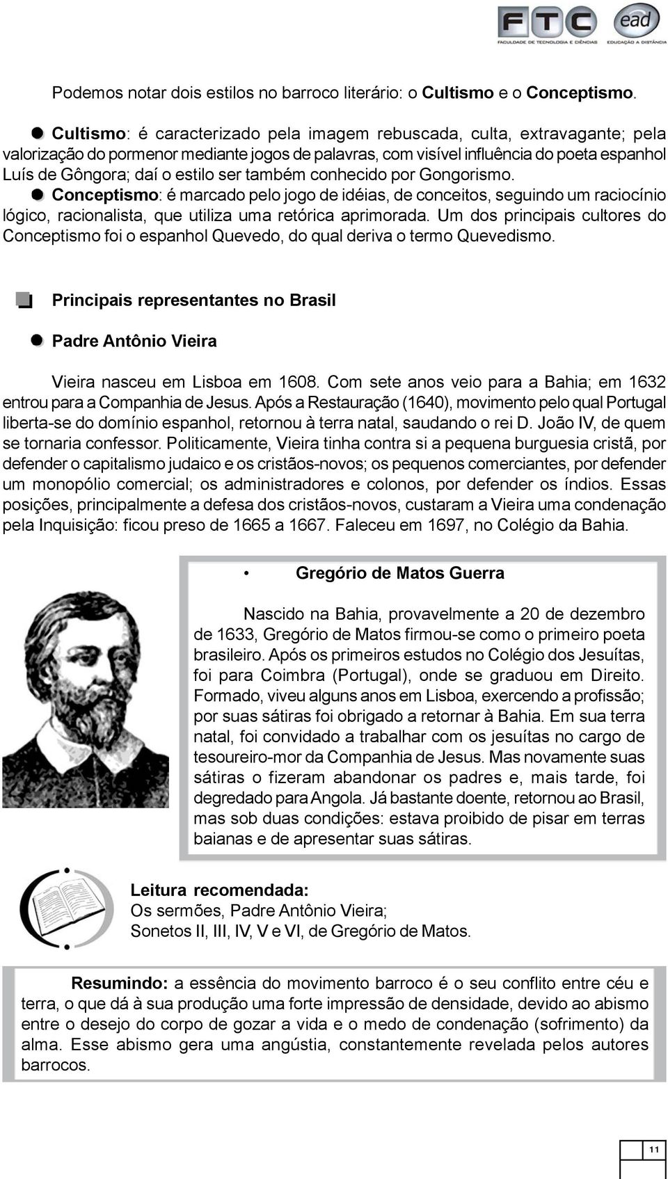 ser também conhecido por Gongorismo. Conceptismo: é marcado pelo jogo de idéias, de conceitos, seguindo um raciocínio lógico, racionalista, que utiliza uma retórica aprimorada.