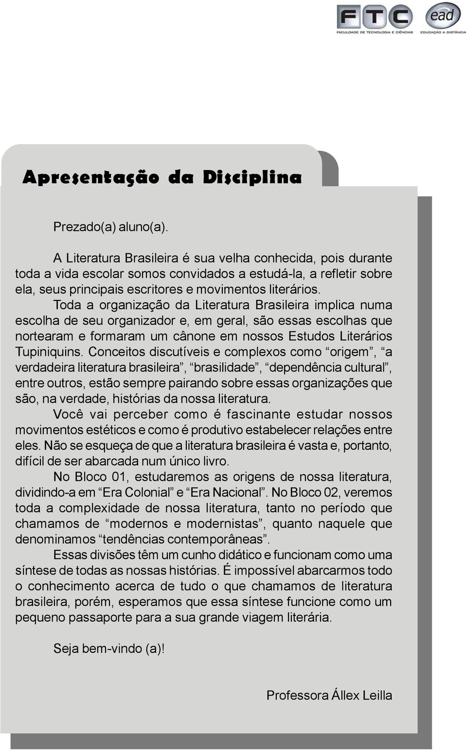 Toda a organização da Literatura Brasileira implica numa escolha de seu organizador e, em geral, são essas escolhas que nortearam e formaram um cânone em nossos Estudos Literários Tupiniquins.