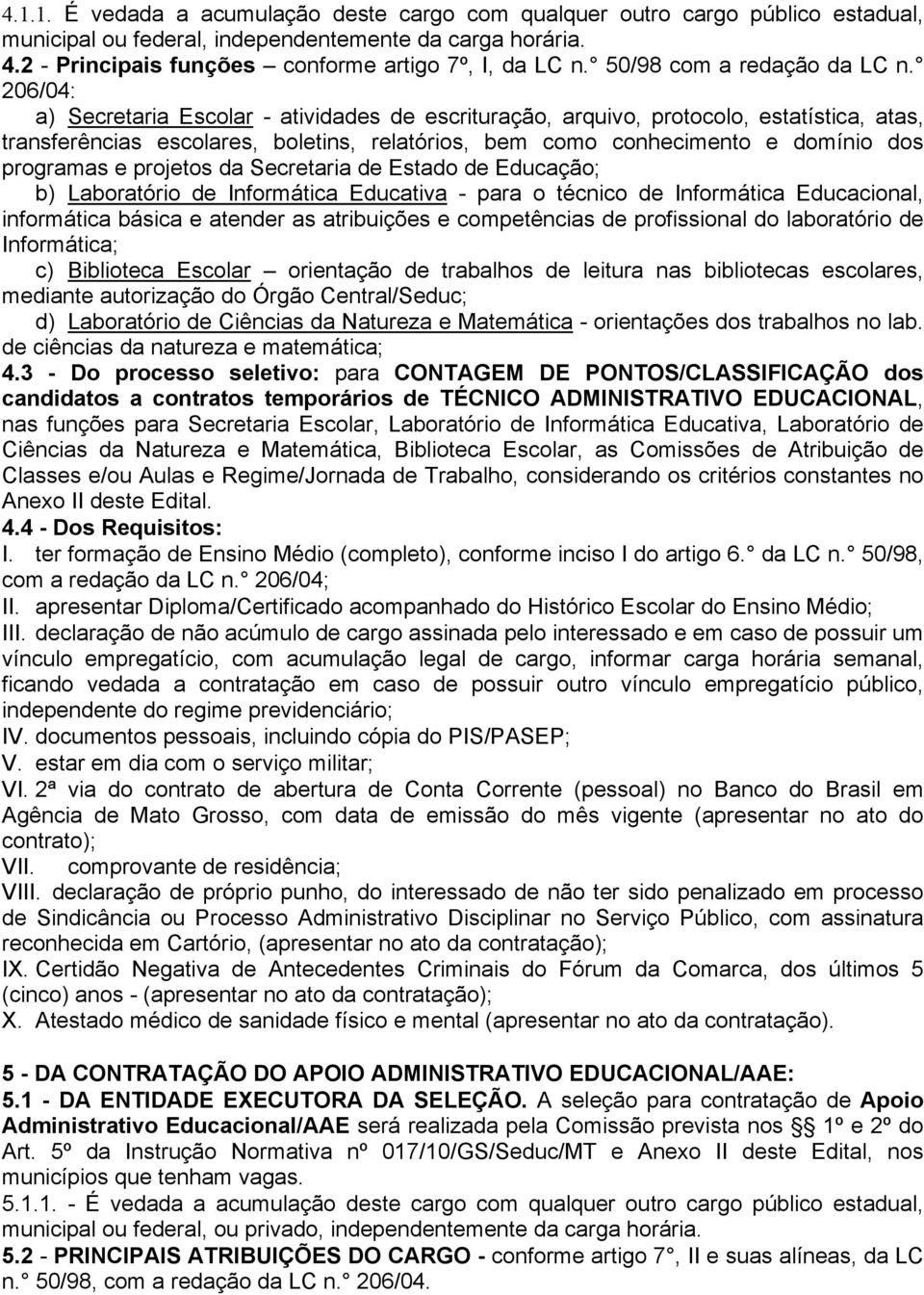 206/04: a) Secretaria Escolar - atividades de escrituração, arquivo, protocolo, estatística, atas, transferências escolares, boletins, relatórios, bem como conhecimento e domínio dos programas e