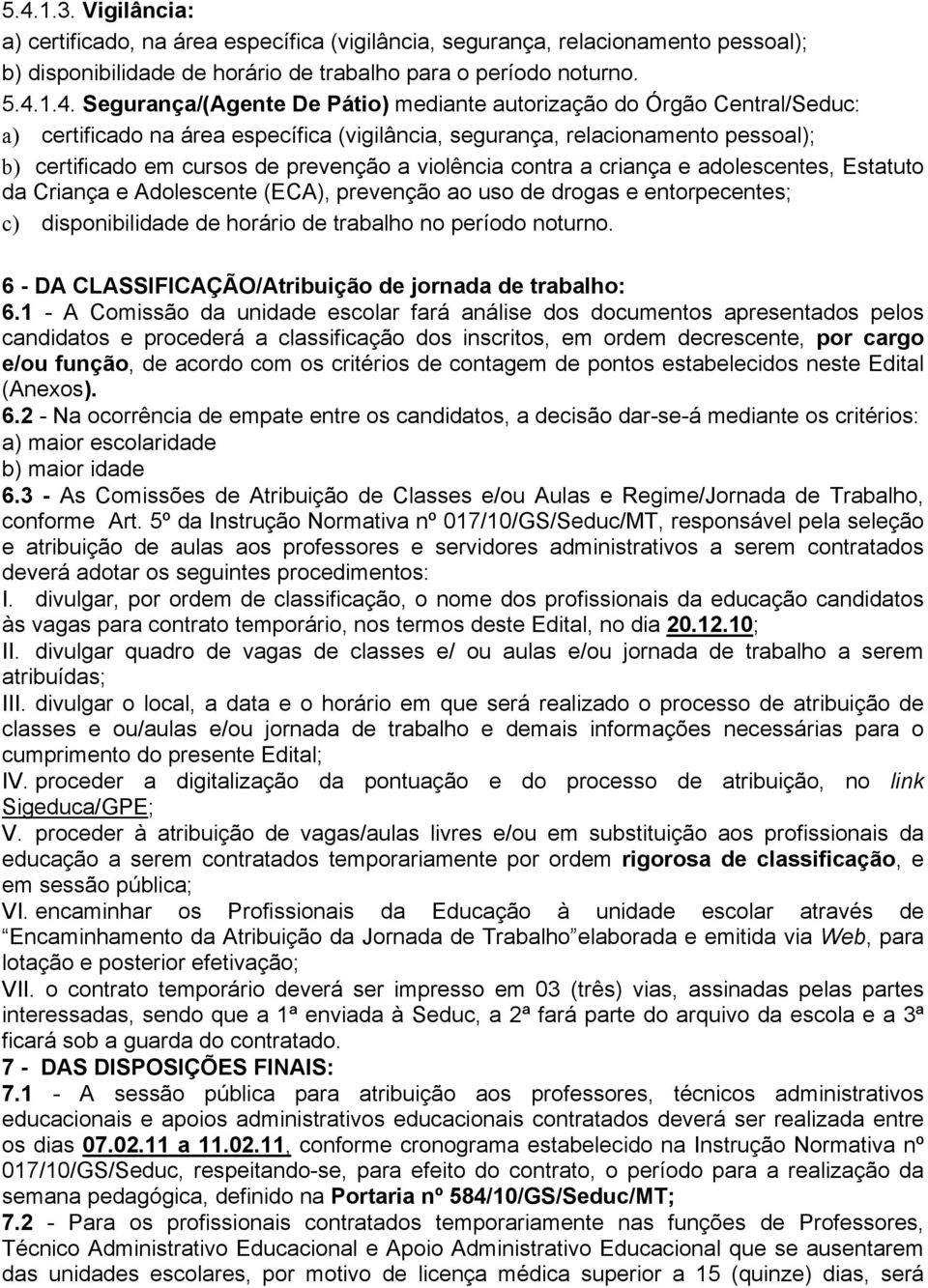 criança e adolescentes, Estatuto da Criança e Adolescente (ECA), prevenção ao uso de drogas e entorpecentes; c) disponibilidade de horário de trabalho no período noturno.