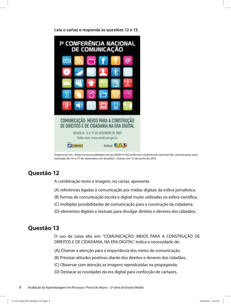 (B) formas de comunicação escrita e digital muito utilizadas na esfera científica. (C) múltiplas possibilidades de comunicação para a construção da cidadania.