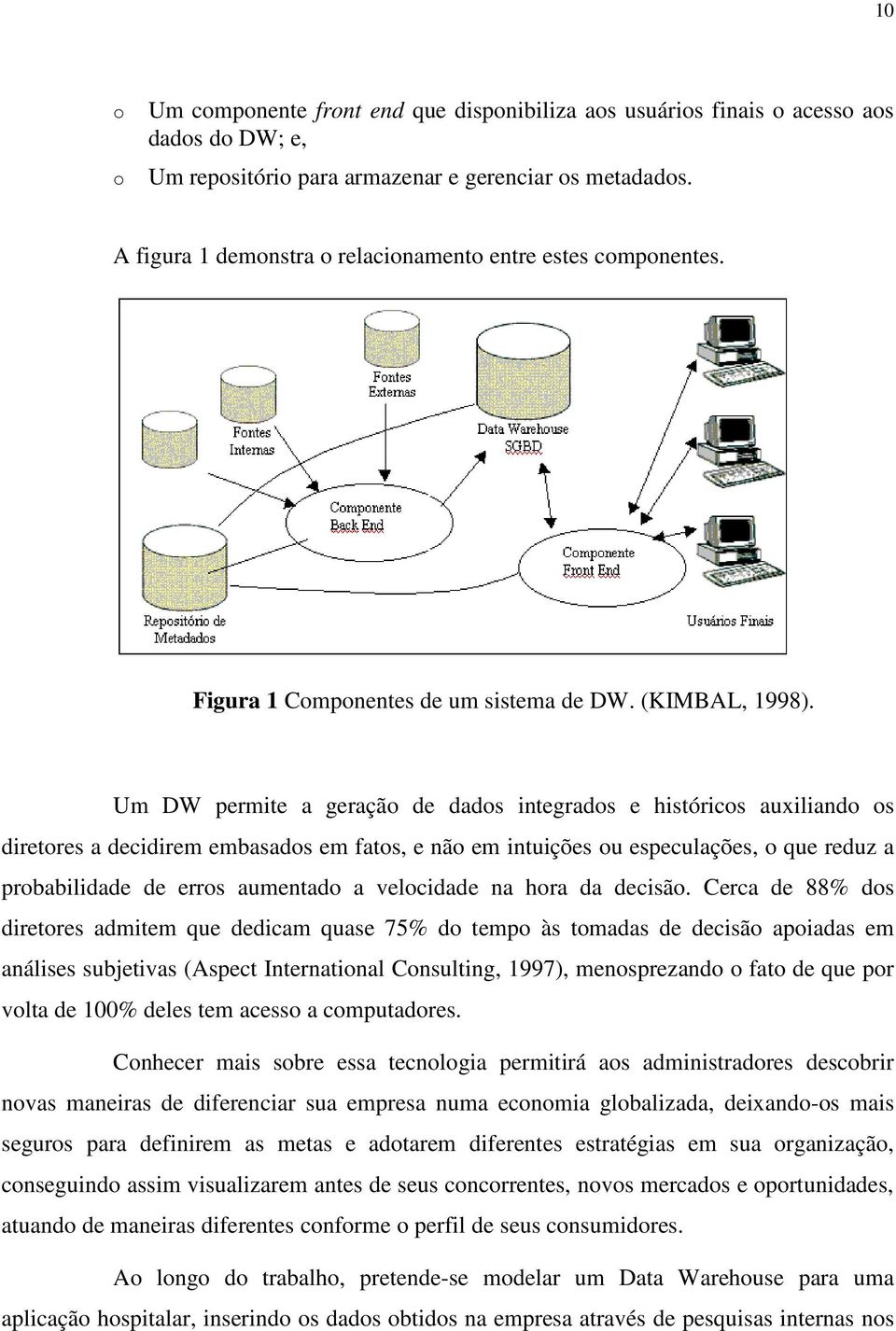 Um DW permite a geraçã de dads integrads e histórics auxiliand s diretres a decidirem embasads em fats, e nã em intuições u especulações, que reduz a prbabilidade de errs aumentad a velcidade na hra