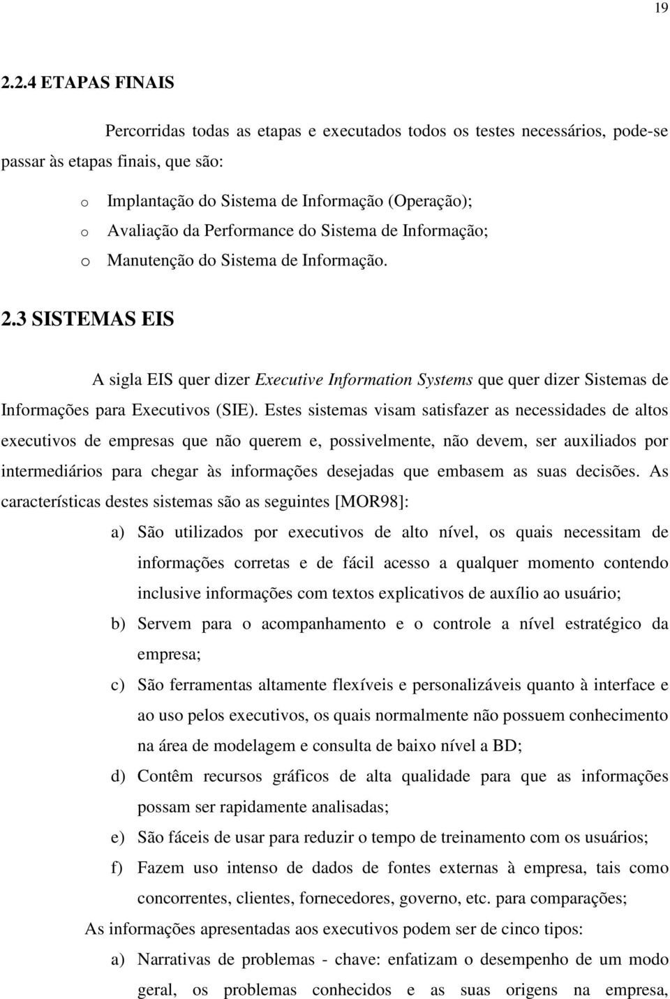 Estes sistemas visam satisfazer as necessidades de alts executivs de empresas que nã querem e, pssivelmente, nã devem, ser auxiliads pr intermediáris para chegar às infrmações desejadas que embasem