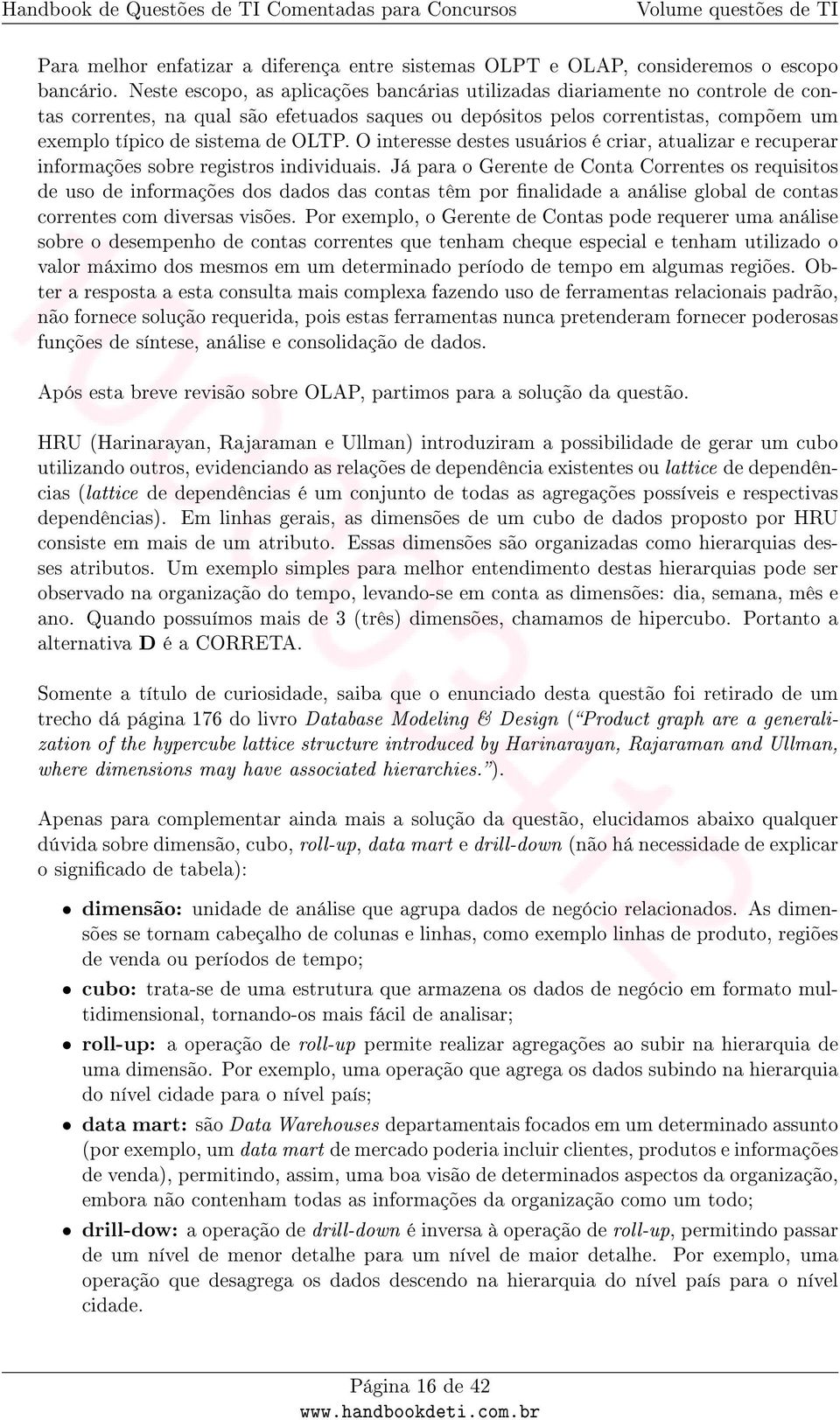 OLTP. O interesse destes usuários é criar, atualizar e recuperar informações sobre registros individuais.