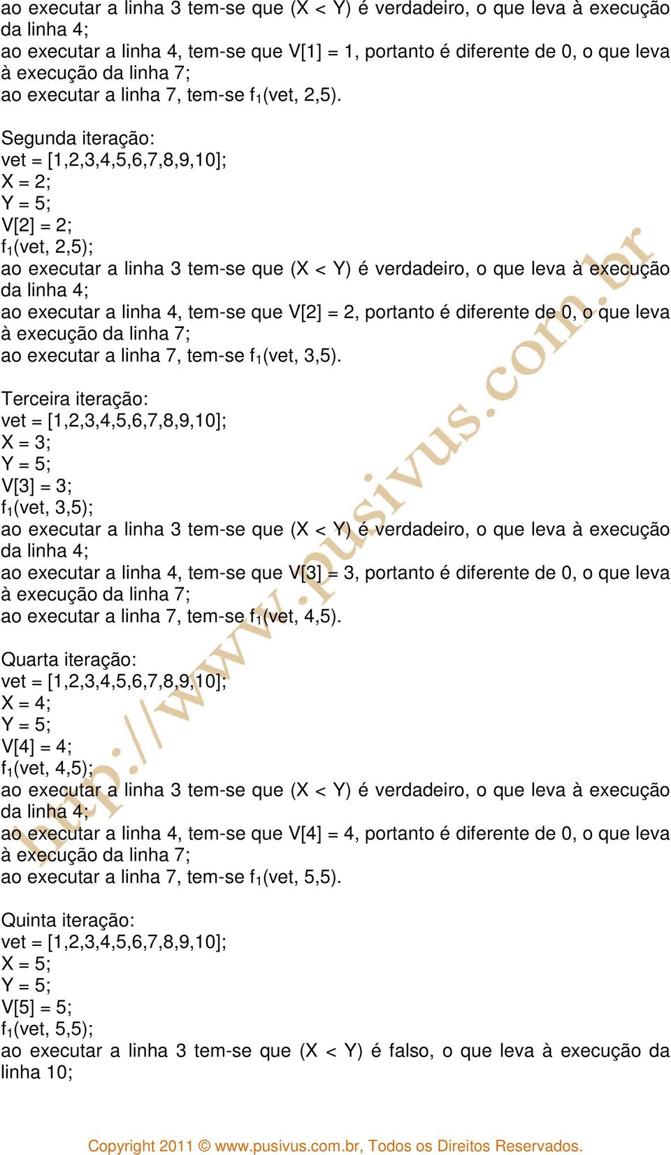 Segunda iteração: vet = [1,2,3,4,5,6,7,8,9,10]; X = 2; Y = 5; V[2] = 2; f 1 (vet, 2,5); ao executar a linha 3 tem-se que (X < Y) é verdadeiro, o que leva à execução da linha 4; ao executar a linha 4,