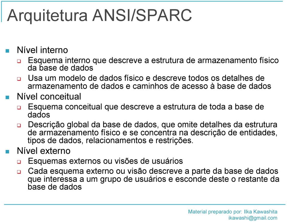 base de dados, que omite detalhes da estrutura de armazenamento físico e se concentra na descrição de entidades, tipos de dados, relacionamentos e restrições.