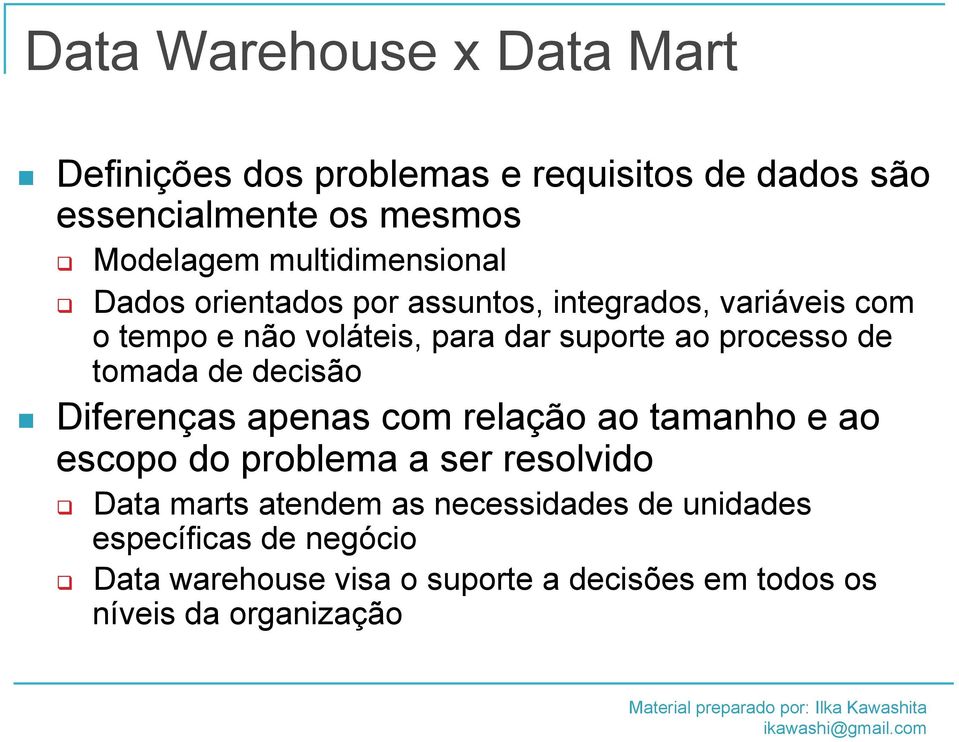 processo de tomada de decisão n Diferenças apenas com relação ao tamanho e ao escopo do problema a ser resolvido q q Data